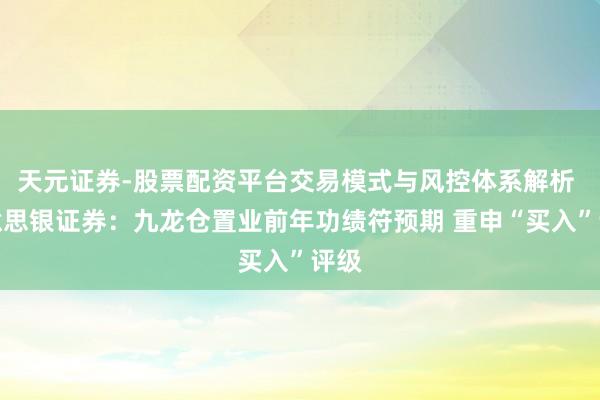 天元证券-股票配资平台交易模式与风控体系解析 好意思银证券：九龙仓置业前年功绩符预期 重申“买入”评级